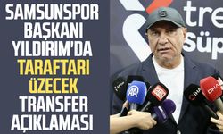 Samsunspor Başkanı Yüksel Yıldırım'da taraftarı üzecek transfer açıklaması