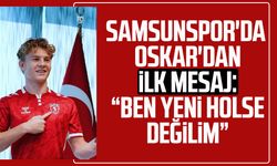 Samsunspor'da Oskar'dan ilk mesaj: “Ben yeni Holse değilim”