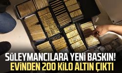 Süleymancılara yeni baskın! Firarinin evinden 200 kilo altın çıktı