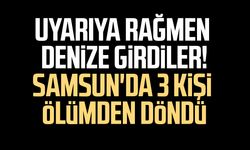 Uyarıya rağmen denize girdiler! Samsun'da 3 kişi ölümden döndü