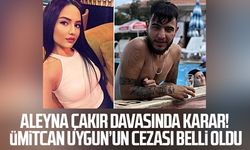 Aleyna Çakır davasında karar! Ümitcan Uygun’un cezası belli oldu