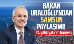 Bakan Uraloğlu'ndan Samsun paylaşımı! 24 yıllık yatırım karnesi