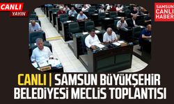 CANLI | Samsun Büyükşehir Belediyesi Meclis Toplantısı 11 Eylül Cuma