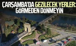 Çarşamba’da gezilecek yerler: Görmeden dönmeyin