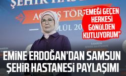 Emine Erdoğan’dan Samsun Şehir Hastanesi paylaşımı