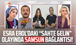 Esra Erol’daki “sahte gelin” olayında Samsun bağlantısı!