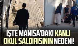 Manisa'daki okul saldırısının nedeni ortaya çıktı!