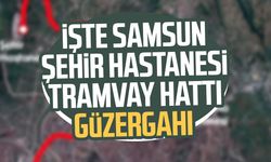İşte Samsun Şehir Hastanesi Tramvay Hattı güzergahı