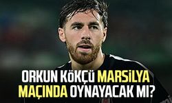 Orkun Kökçü Marsilya maçında oynayacak mı?