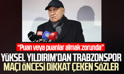 Yüksel Yıldırım’dan Trabzonspor maçı öncesi dikkat çeken sözler