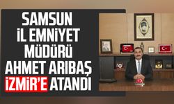 Samsun İl Emniyet Müdürü Ahmet Arıbaş İzmir’e atandı