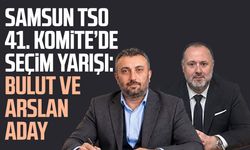 Samsun TSO 41. Komite’de seçim yarışı: Bulut ve Arslan aday