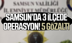 Samsun’da 3 ilçede operasyon 5 gözaltı