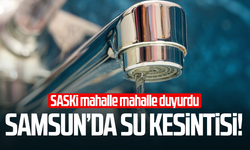 Samsunlular dikkat! O mahallelerde sular kesilecek