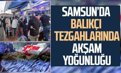 Samsun’da balıkçı tezgahlarında akşam yoğunluğu
