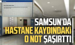 Samsun’da hastane kaydındaki o not şaşırttı