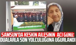 Samsun'da Keskin ailesinin acı günü: Son yolculuğuna uğurlandı