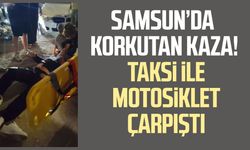 Samsun’da korkutan kaza! Taksi ile motosiklet çarpıştı