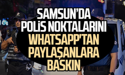 Samsun’da polis noktalarını WhatsApp'tan paylaşanlara baskın