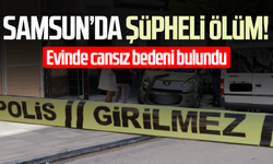 Samsun Atakum'da şüpheli ölüm! Evinde cansız bedeni bulundu