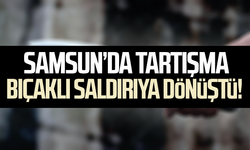Samsun’da tartışma bıçaklı saldırıya dönüştü! Genç yaralandı