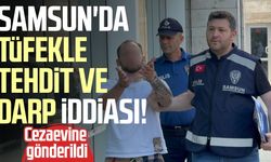 Samsun'da tüfekle tehdit ve darp iddiası! Cezaevine gönderildi