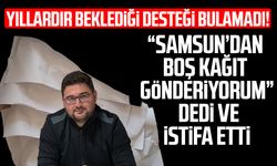 "Samsun’dan boş kağıt gönderiyorum" dedi ve istifa etti