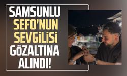 Samsunlu Sefo'nun sevgilisi Çağla Boz gözaltına alındı!