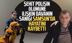 Şehit polisin ölümüne ilişkin davanın sanığı Samsun’da hayatını kaybetti