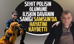Şehit polisin ölümüne ilişkin davanın sanığı Samsun’da hayatını kaybetti