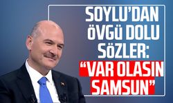 Süleyman Soylu’dan övgü dolu sözler: “Var olasın Samsun”