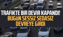 Trafikte bir devir kapandı! Bugün sessiz sedasız devreye girdi