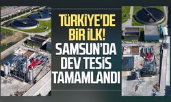 Türkiye'de bir ilk! Samsun’da dev tesis tamamlandı