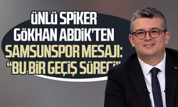 Ünlü spiker Gökhan Abdik’ten Samsunspor mesajı: “Bu bir geçiş süreci”