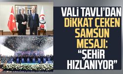 Vali Tavlı’dan dikkat çeken Samsun mesajı: “Şehir hızlanıyor”