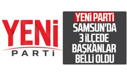 YENİ Parti Samsun'da 3 ilçede başkanlar belli oldu!