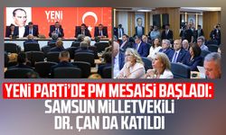 Yeni Parti’de PM mesaisi başladı: Samsun milletvekili Dr. Çan da katıldı