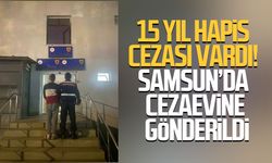 15 yıl hapis cezası vardı! Samsun’da cezaevine gönderildi