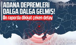 Adana depremleri dalga dalga gelmiş! Ön raporda dikkat çeken detay