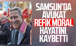 Samsun’da Avukat Refik Moral hayatını kaybetti