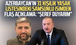 Azerbaycan’a girişi yasaklanan Samsunlu isimden flaş açıklama