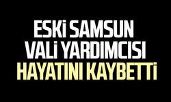 Eski Samsun Vali Yardımcısı Emin Çolak, hayatını kaybetti