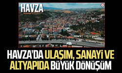 Havza’da ulaşım, sanayi ve altyapıda büyük dönüşüm