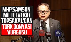 MHP Samsun Milletvekili İlyas Topsakal’dan Türk dünyası vurgusu