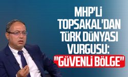 MHP'li İlyas Topsakal'dan Türk dünyası vurgusu: "Güvenli bölge"