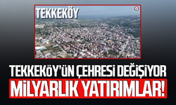 Samsun’da milyarlık yatırımlar! Tekkeköy’de projeler sürüyor