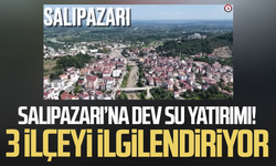 Salıpazarı’na dev su yatırımı! 3 ilçeyi ilgilendiriyor