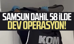 Samsun dahil 58 ilde dev operasyon! 348 şüpheli yakalandı