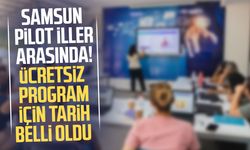 Samsun pilot iller arasında! Ücretsiz eğitim için tarih belli oldu