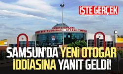 Samsun’da yeni otogar iddiasına yanıt geldi! İşte gerçek